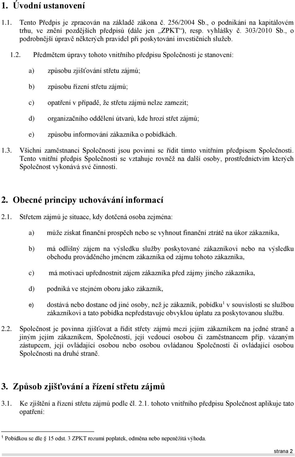 Předmětem úpravy tohoto vnitřního předpisu Společnosti je stanovení: a) způsobu zjišťování střetu zájmů; b) způsobu řízení střetu zájmů; c) opatření v případě, že střetu zájmů nelze zamezit; d)