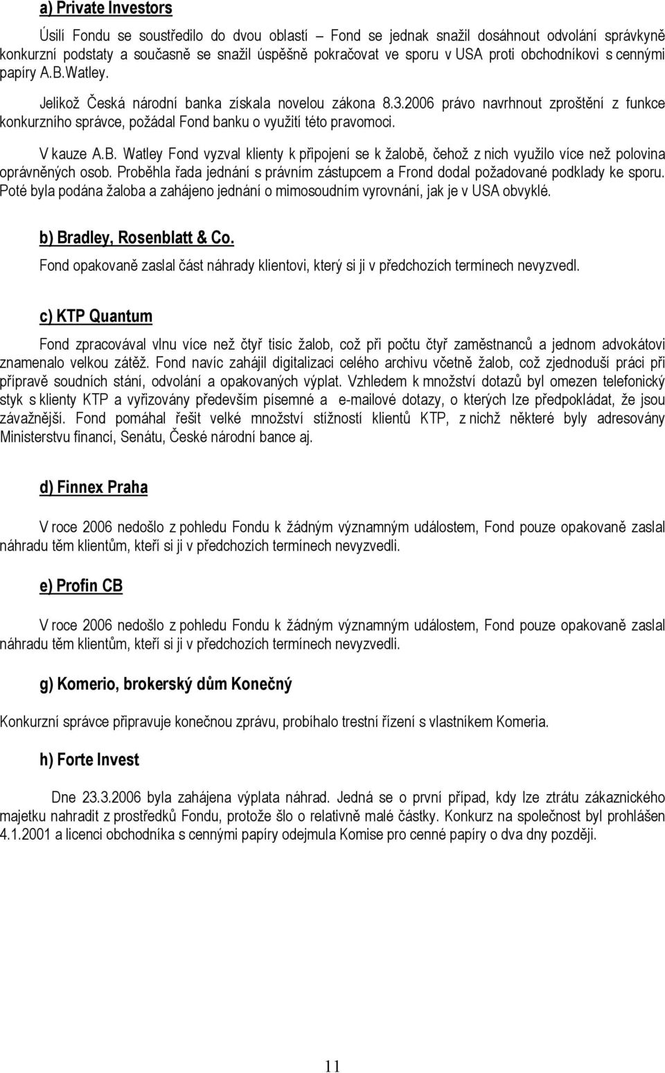 2006 právo navrhnout zproštění z funkce konkurzního správce, požádal Fond banku o využití této pravomoci. V kauze A.B.