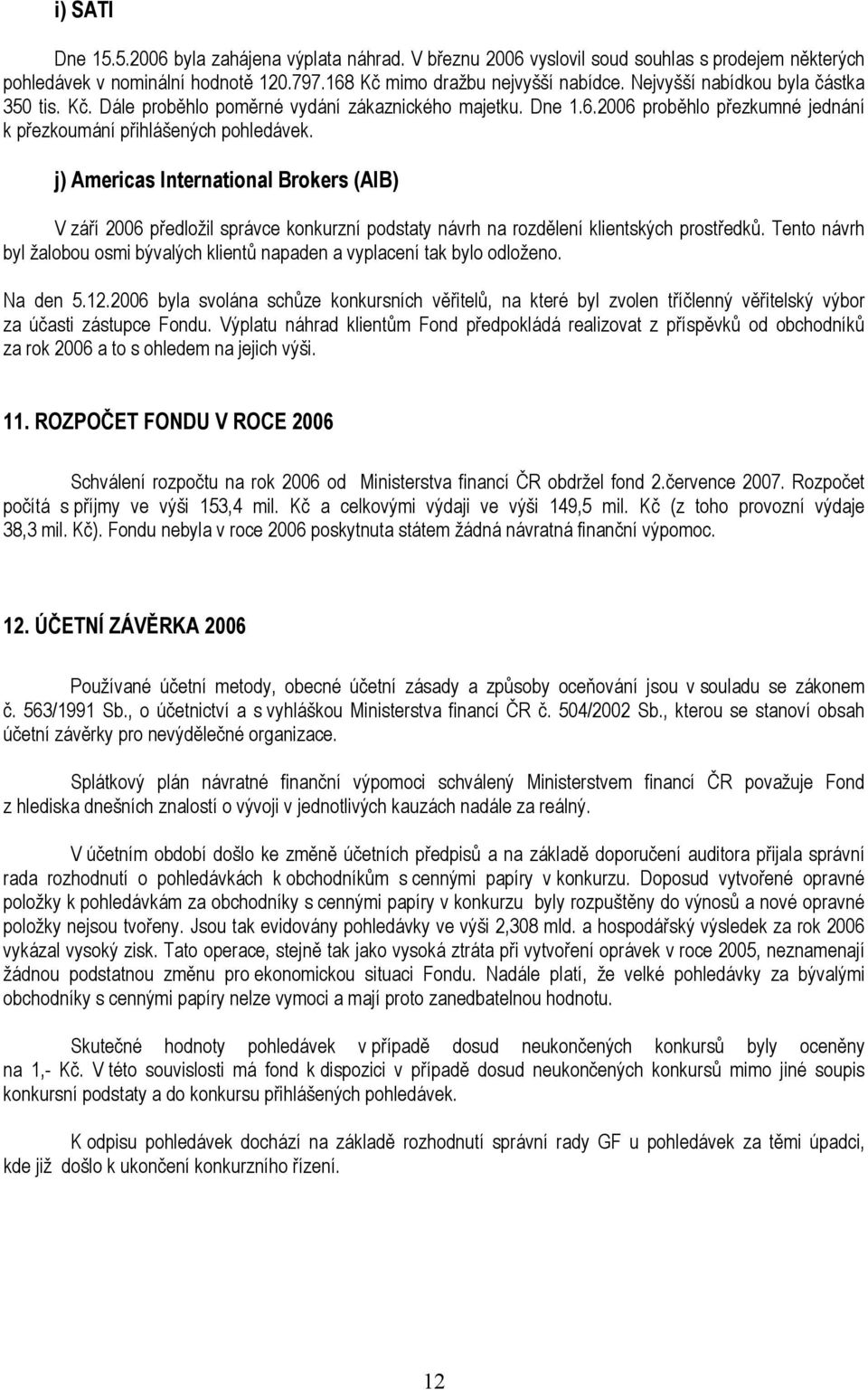 j) Americas International Brokers (AIB) V září 2006 předložil správce konkurzní podstaty návrh na rozdělení klientských prostředků.