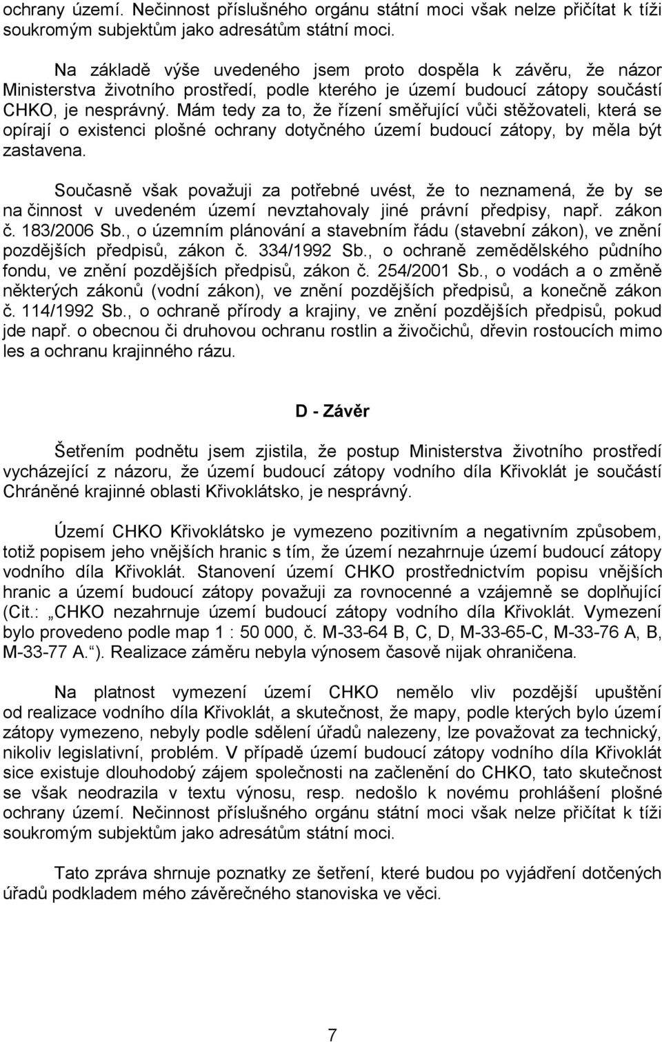 Mám tedy za to, ţe řízení směřující vůči stěţovateli, která se opírají o existenci plošné ochrany dotyčného území budoucí zátopy, by měla být zastavena.