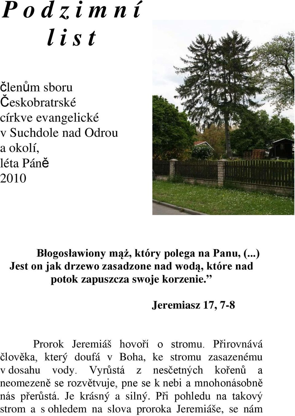 Jeremiasz 17, 7-8 Prorok Jeremiáš hovoří o stromu. Přirovnává člověka, který doufá v Boha, ke stromu zasazenému v dosahu vody.