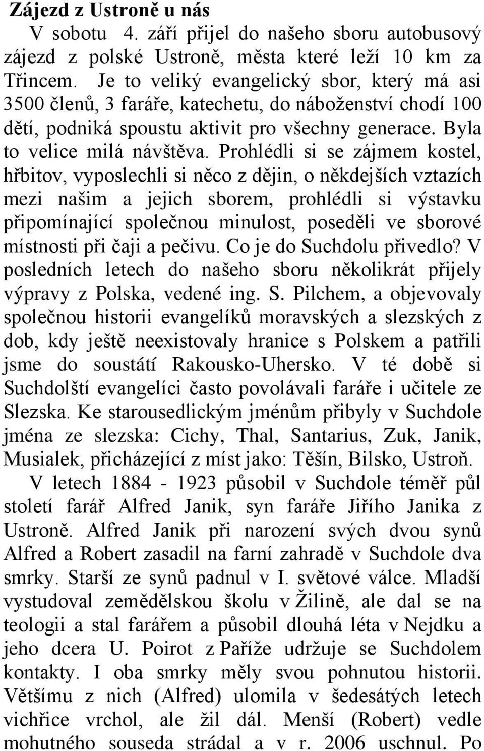 Prohlédli si se zájmem kostel, hřbitov, vyposlechli si něco z dějin, o někdejších vztazích mezi našim a jejich sborem, prohlédli si výstavku připomínající společnou minulost, poseděli ve sborové