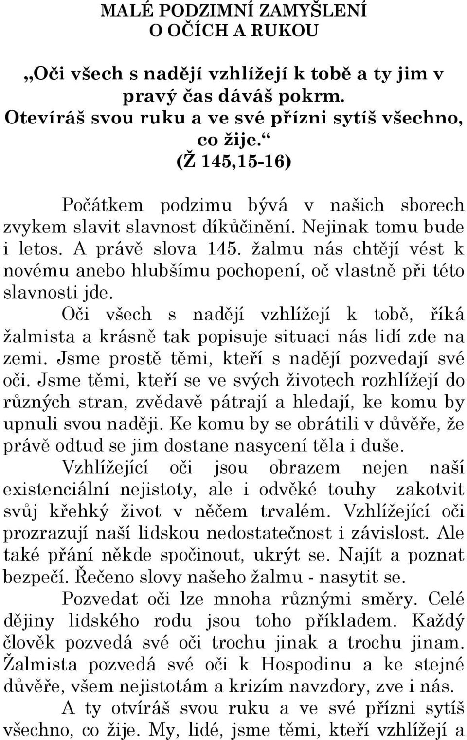 žalmu nás chtějí vést k novému anebo hlubšímu pochopení, oč vlastně při této slavnosti jde. Oči všech s nadějí vzhlížejí k tobě, říká žalmista a krásně tak popisuje situaci nás lidí zde na zemi.