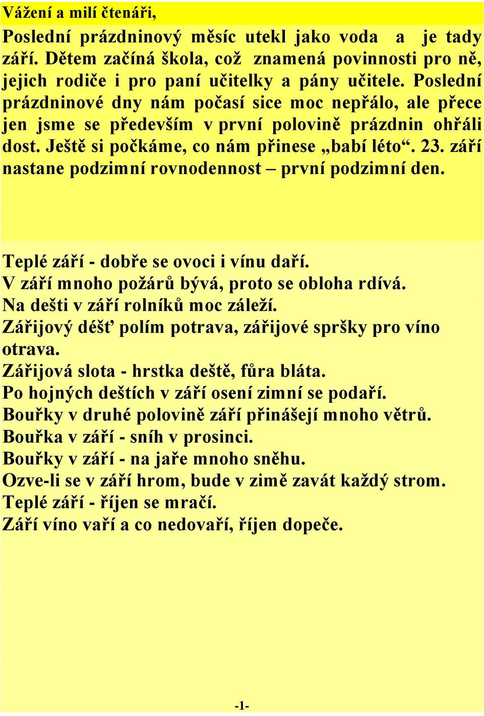 září nastane podzimní rovnodennost první podzimní den. Teplé září - dobře se ovoci i vínu daří. V září mnoho požárů bývá, proto se obloha rdívá. Na dešti v září rolníků moc záleží.