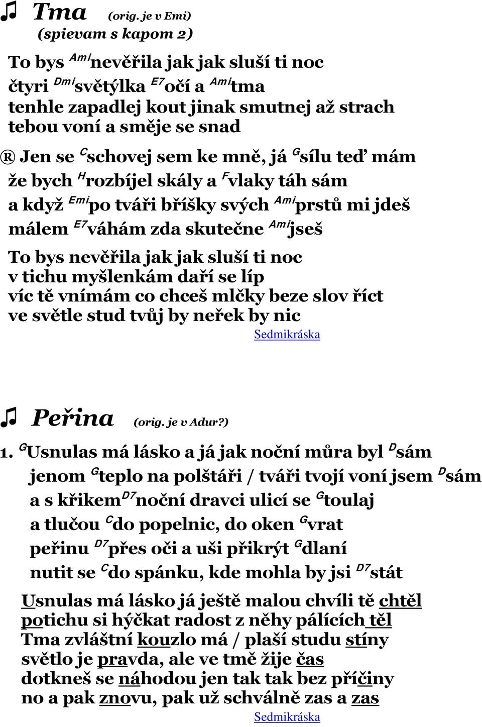 ke mně, já G sílu teď mám že bych H rozbíjel skály a F vlaky táh sám a když Emi po tváři bříšky svých Ami prstů mi jdeš málem E7 váhám zda skutečne Ami jseš To bys nevěřila jak jak sluší ti noc v