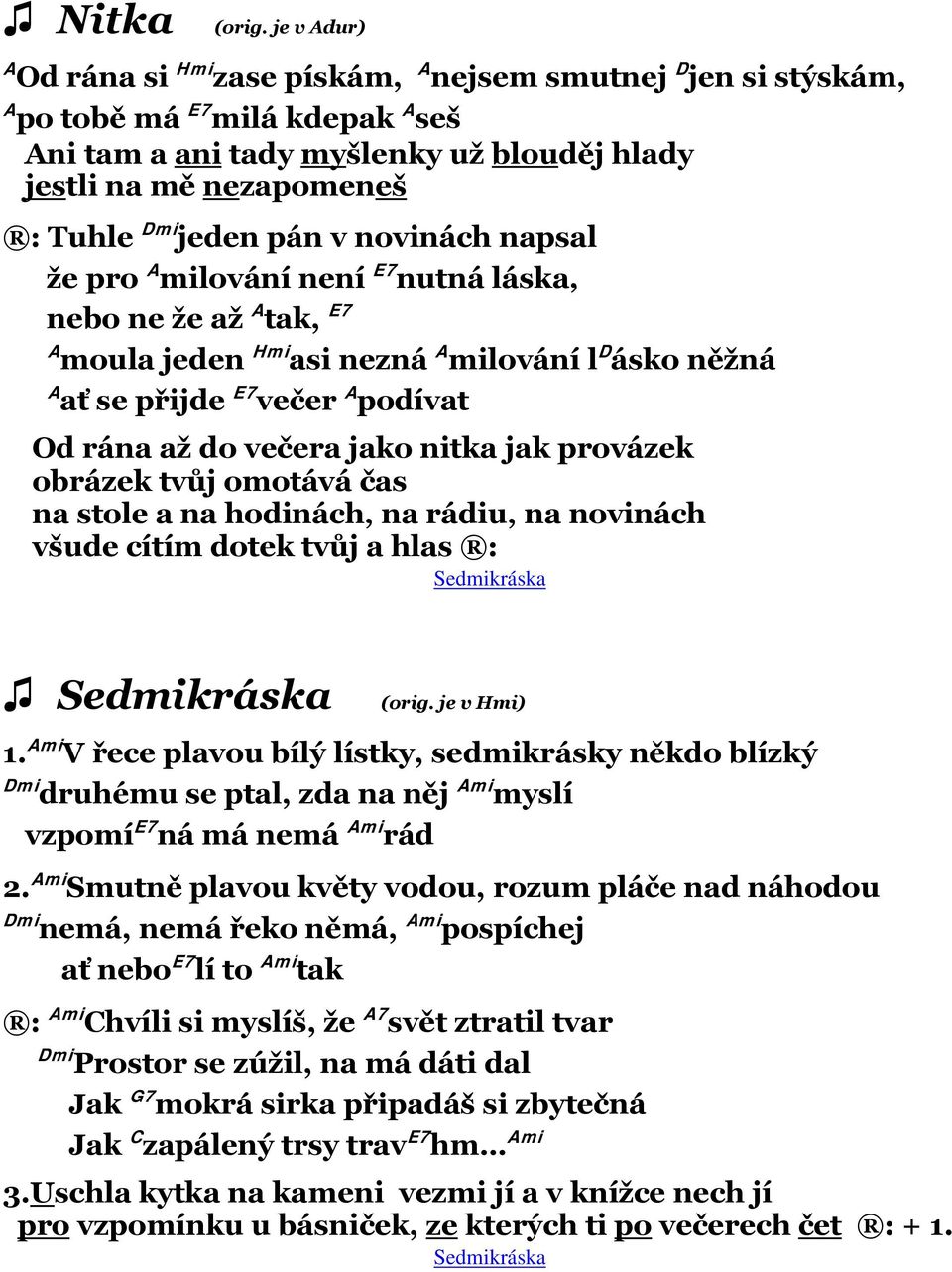 pán v novinách napsal že pro A milování není E7 nutná láska, nebo ne že až A tak, E7 A moula jeden Hmi asi nezná A milování l D ásko něžná A ať se přijde E7 večer A podívat Od rána až do večera jako