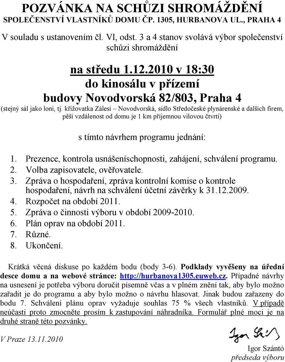 křižovatka Zálesí Novodvorská, sídlo Středočeské plynárenské a dalších firem, pěší vzdálenost od domu je 1 km příjemnou vilovou čtvrtí) s tímto návrhem programu jednání: 1.