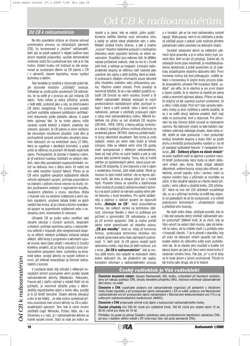 hodno. Ostatní budou mít moïnost se zde seznamovat se souãasn m dûním na CB pásmu v âr i v zahraniãí, stavem legislativy, novou vysílací technikou a dal ím.