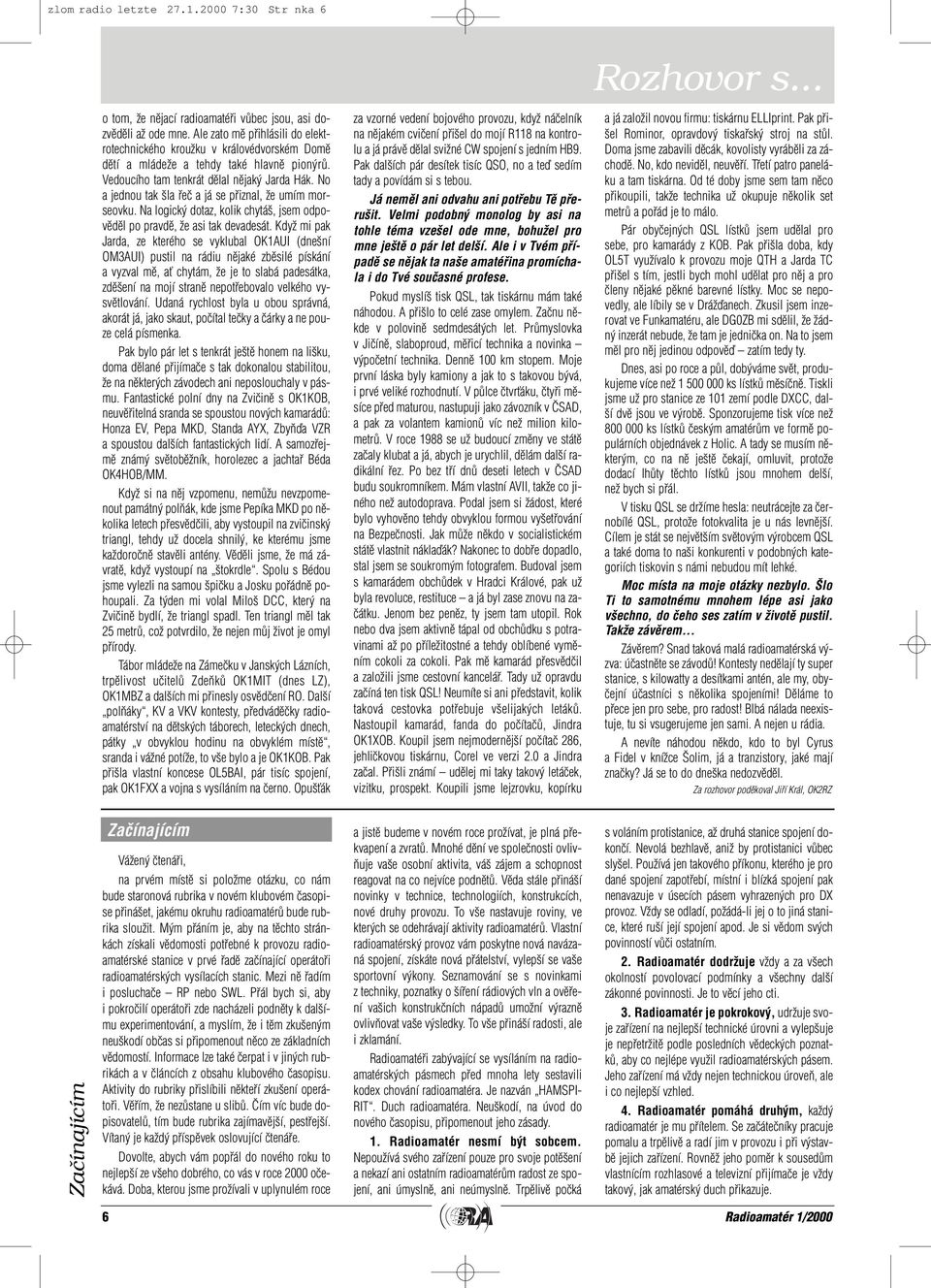 No a jednou tak la fieã a já se pfiiznal, Ïe umím morseovku. Na logick dotaz, kolik chytá, jsem odpovûdûl po pravdû, Ïe asi tak devadesát.