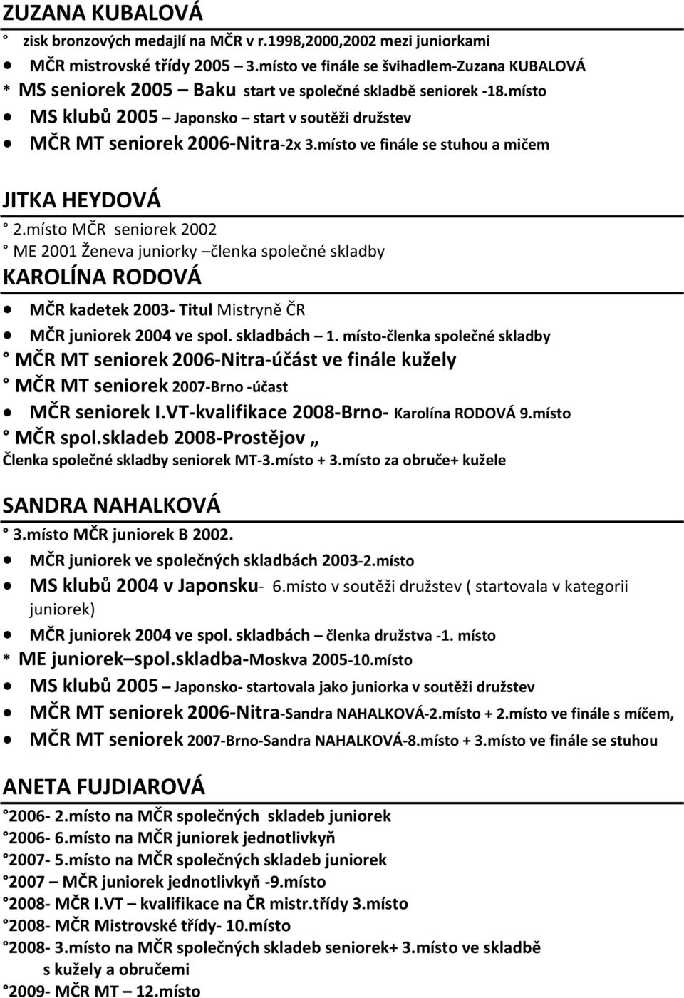 místo ve finále se stuhou a mičem JITKA HEYDOVÁ 2.místo MČR seniorek 2002 ME 2001 Ženeva juniorky členka společné skladby KAROLÍNA RODOVÁ MČR kadetek 2003 Titul Mistryně ČR MČR juniorek 2004 ve spol.