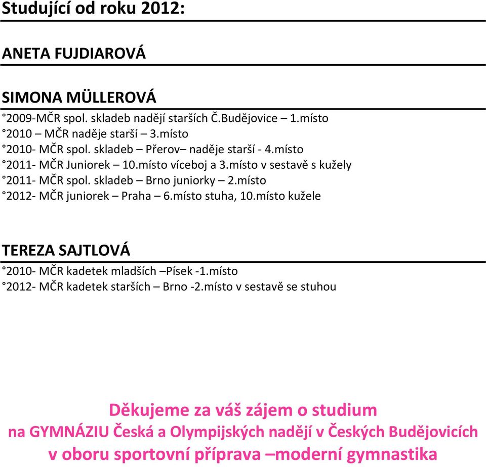 skladeb Brno juniorky 2.místo 2012 MČR juniorek Praha 6.místo stuha, 10.místo kužele TEREZA SAJTLOVÁ 2010 MČR kadetek mladších Písek 1.