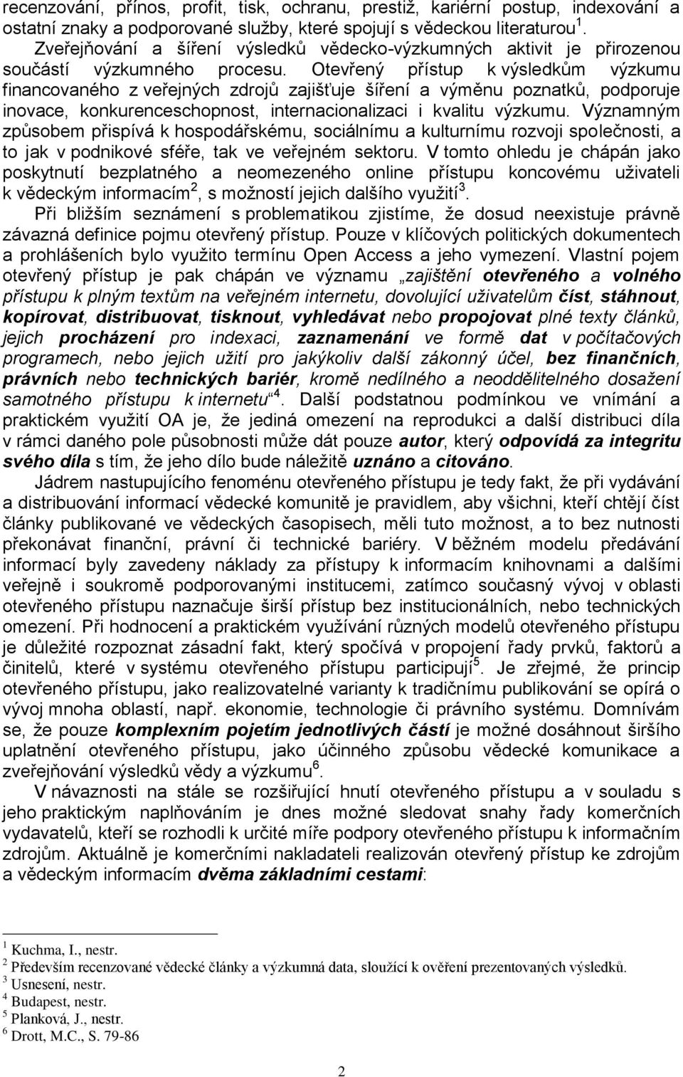 Otevřený přístup k výsledkům výzkumu financovaného z veřejných zdrojů zajišťuje šíření a výměnu poznatků, podporuje inovace, konkurenceschopnost, internacionalizaci i kvalitu výzkumu.