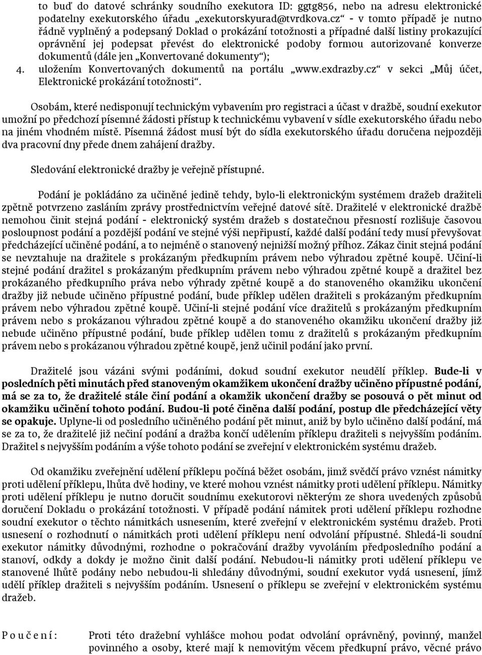 konverze dokumentů (dále jen Konvertované dokumenty ); 4. uložením Konvertovaných dokumentů na portálu www.exdrazby.cz v sekci Můj účet, Elektronické prokázání totožnosti.