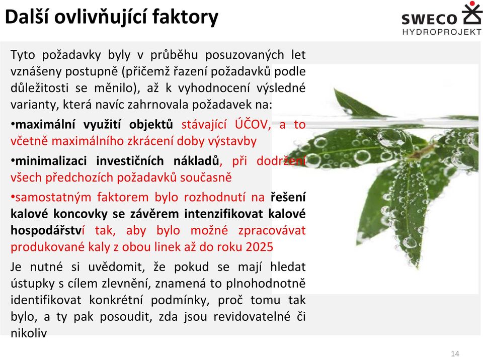 současně samostatným faktorem bylo rozhodnutí na řešení kalové koncovky se závěrem intenzifikovat kalové hospodářství tak, aby bylo možné zpracovávat produkované kaly z obou linek až do roku 2025