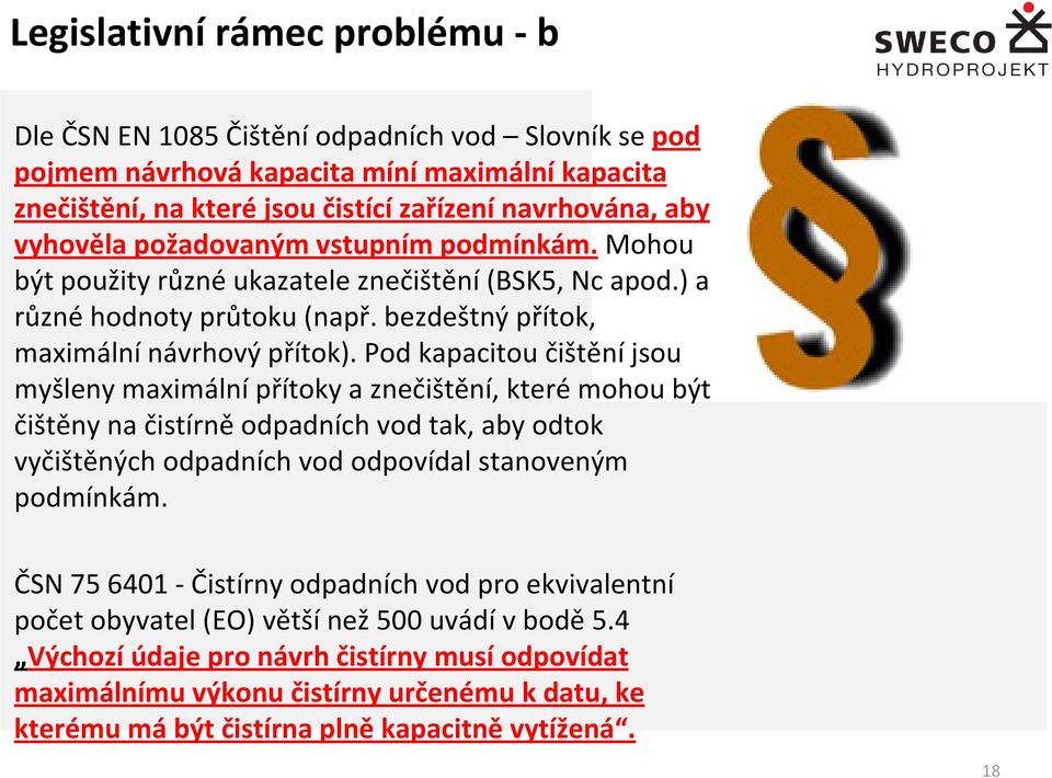 Pod kapacitou čištění jsou myšleny maximální přítoky a znečištění, které mohou být čištěny na čistírně odpadních vod tak, aby odtok vyčištěných odpadních vod odpovídal stanoveným podmínkám.