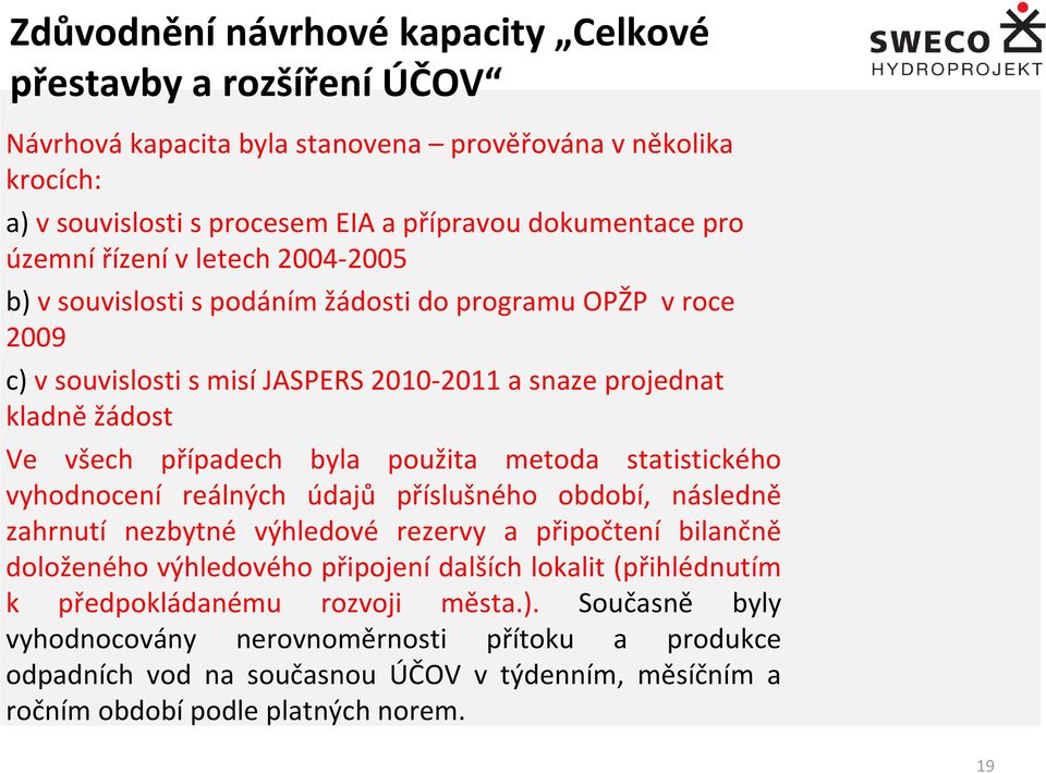 metoda statistického vyhodnocení reálných údajů příslušného období, následně zahrnutí nezbytné výhledové rezervy a připočtení bilančně doloženého výhledového připojení dalších lokalit