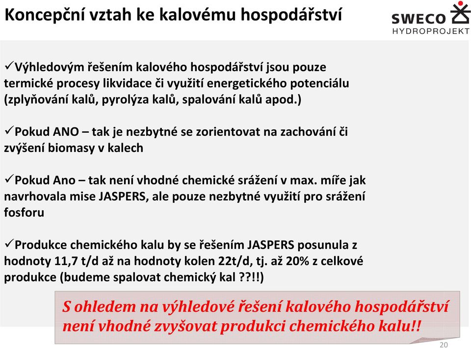 míře jak navrhovala mise JASPERS, ale pouze nezbytné využití pro srážení fosforu Produkce chemického kalu by se řešením JASPERS posunula z hodnoty 11,7 t/d až na hodnoty