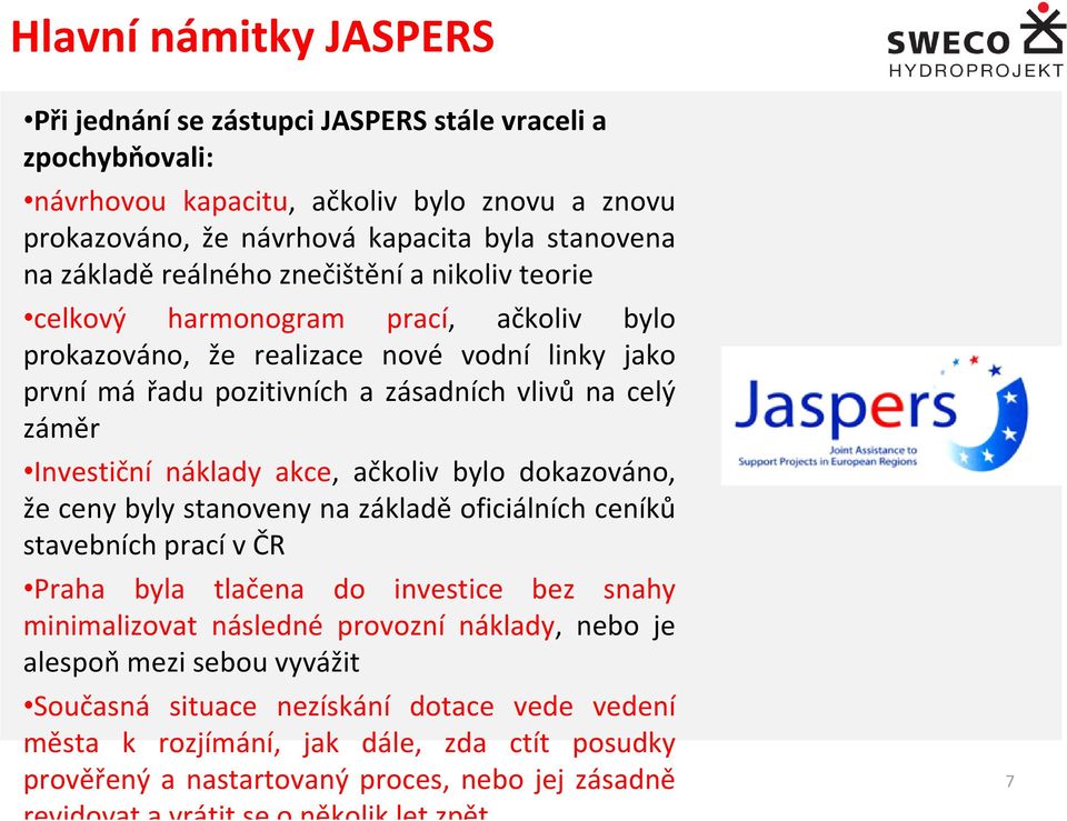 náklady akce, ačkoliv bylo dokazováno, že ceny byly stanoveny na základě oficiálních ceníků stavebních prací v ČR Praha byla tlačena do investice bez snahy minimalizovat následné provozní náklady,