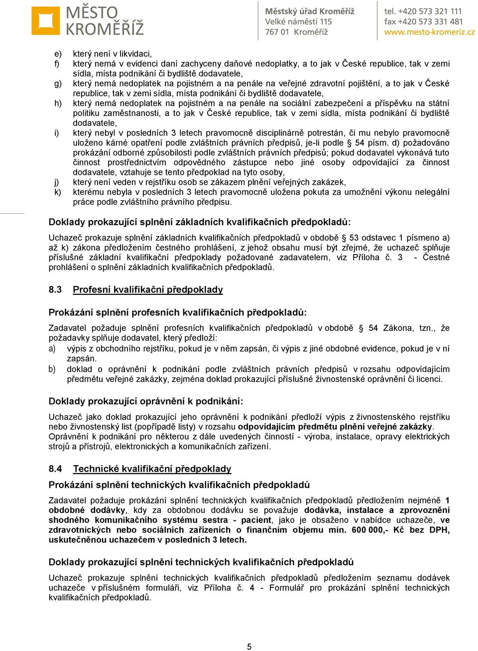 sociální zabezpečení a příspěvku na státní politiku zaměstnanosti, a to jak v České republice, tak v zemi sídla, místa podnikání či bydliště dodavatele, i) který nebyl v posledních 3 letech