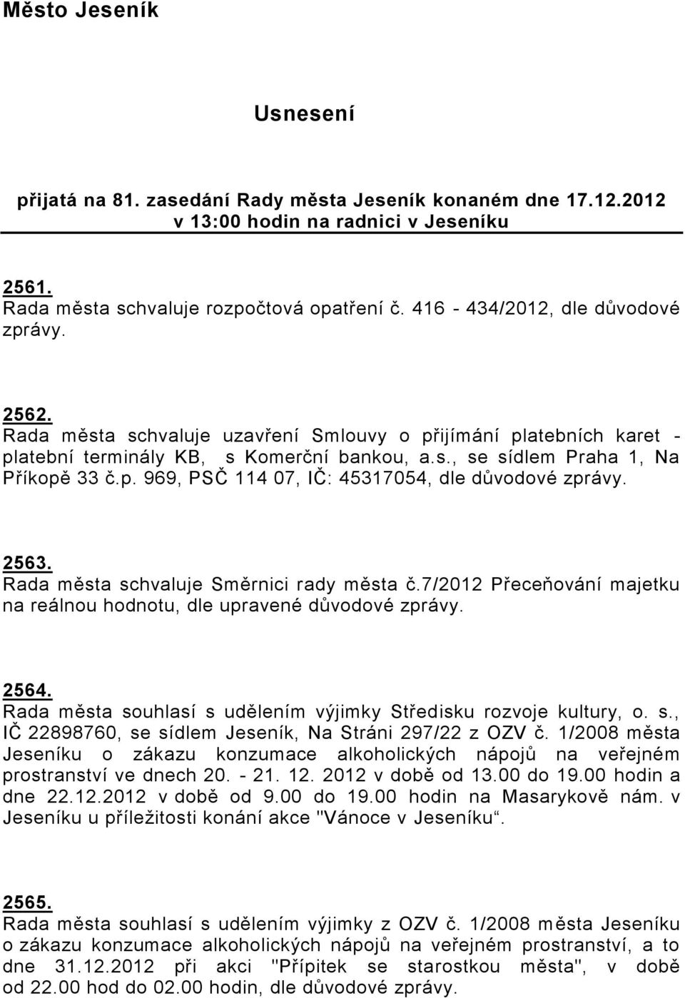 Rada města schvaluje Směrnici rady města č.7/2012 Přeceňování majetku na reálnou hodnotu, dle upravené důvodové 2564. Rada města souhlasí s udělením výjimky Středisku rozvoje kultury, o. s., IČ 22898760, se sídlem Jeseník, Na Stráni 297/22 z OZV č.