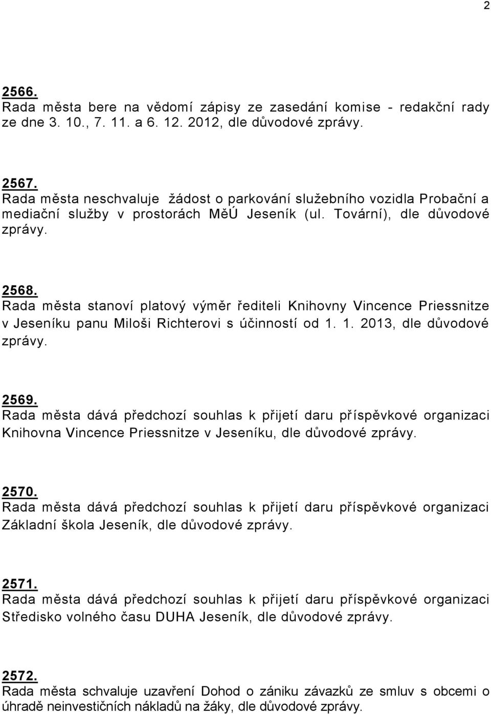 Rada města stanoví platový výměr řediteli Knihovny Vincence Priessnitze v Jeseníku panu Miloši Richterovi s účinností od 1. 1. 2013, dle důvodové 2569.