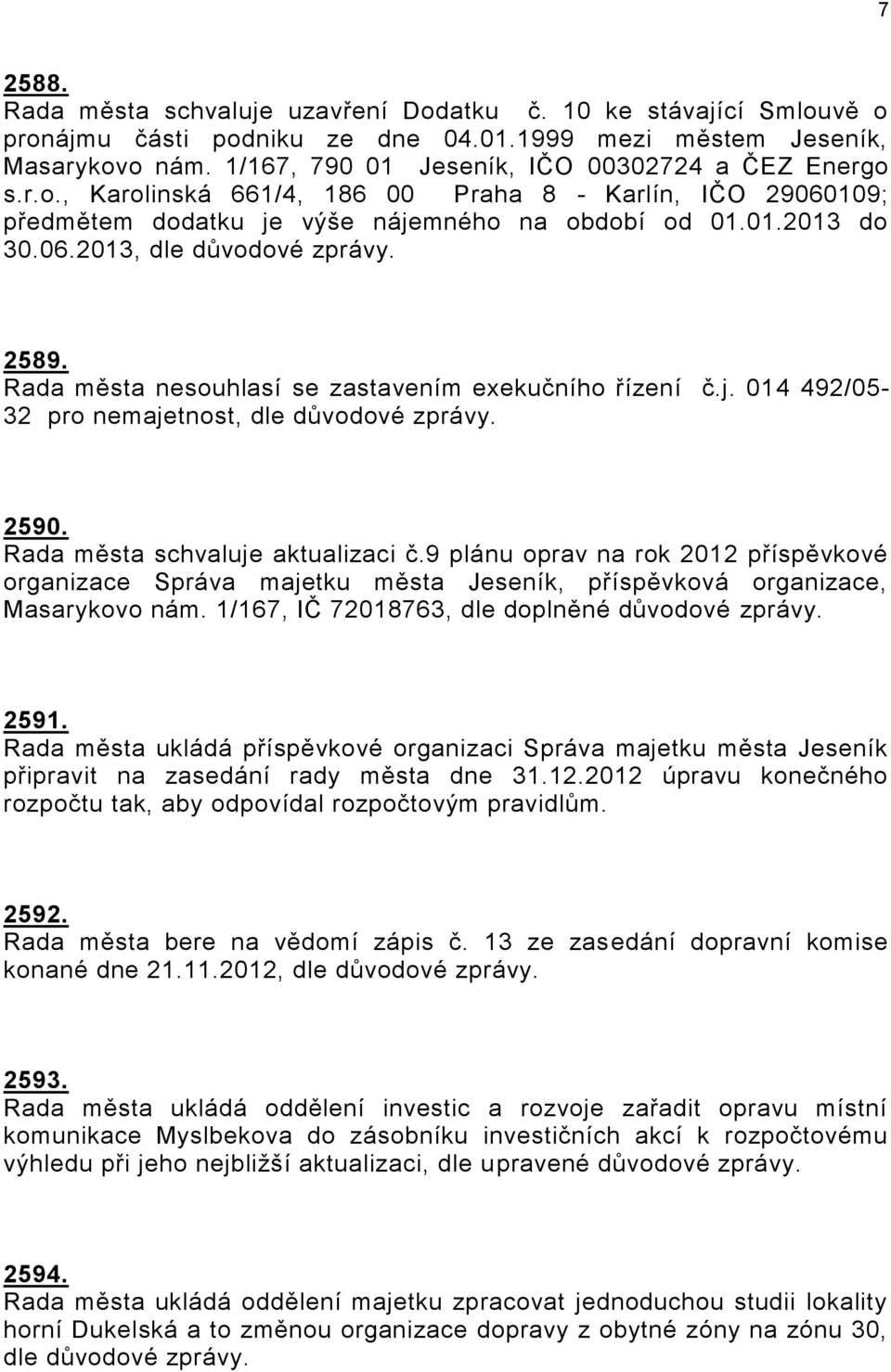 Rada města nesouhlasí se zastavením exekučního řízení č.j. 014 492/05-32 pro nemajetnost, dle důvodové 2590. Rada města schvaluje aktualizaci č.