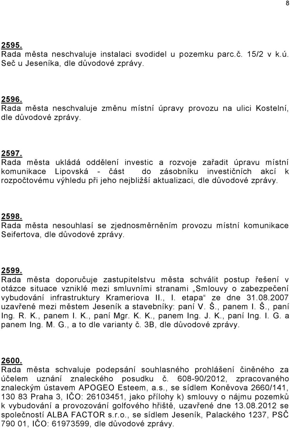 Rada města ukládá oddělení investic a rozvoje zařadit úpravu místní komunikace Lipovská - část do zásobníku investičních akcí k rozpočtovému výhledu při jeho nejbližší aktualizaci, dle důvodové 2598.