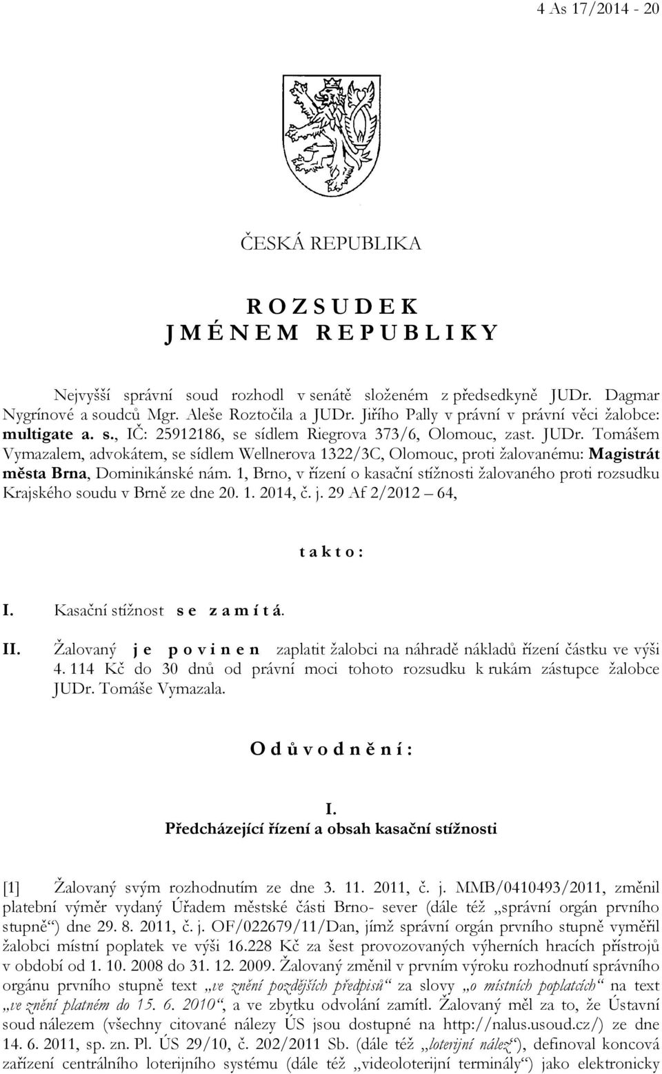 Tomášem Vymazalem, advokátem, se sídlem Wellnerova 1322/3C, Olomouc, proti žalovanému: Magistrát města Brna, Dominikánské nám.