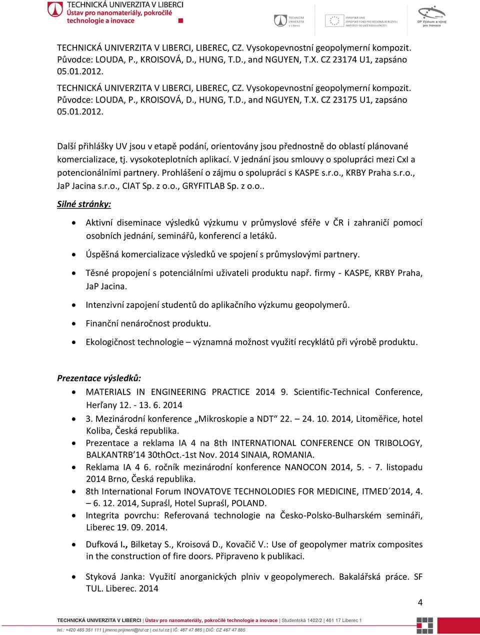 o., GRYFITLAB Sp. z o.o.. Silné stránky: Aktivní diseminace výsledků výzkumu v průmyslové sféře v ČR i zahraničí pomocí osobních jednání, seminářů, konferencí a letáků.