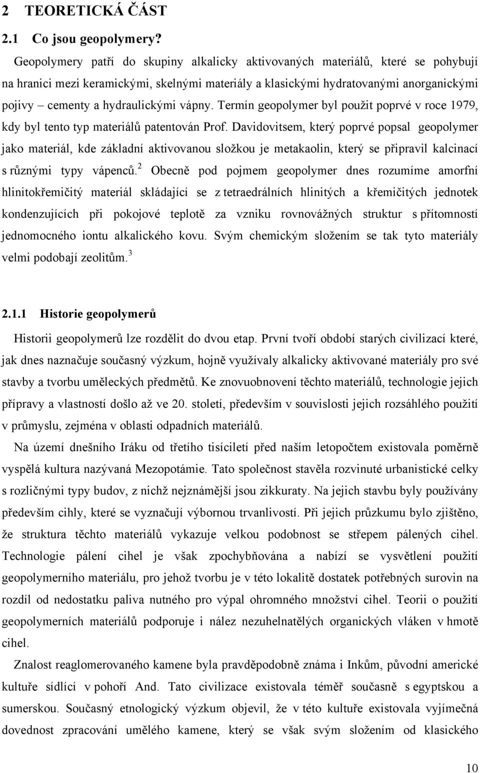 hydraulickými vápny. Termín geopolymer byl použit poprvé v roce 1979, kdy byl tento typ materiálů patentován Prof.