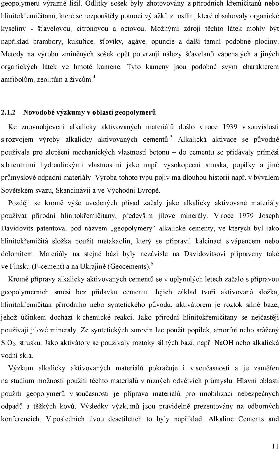 Možnými zdroji těchto látek mohly být například brambory, kukuřice, šťovíky, agáve, opuncie a další tamní podobné plodiny.