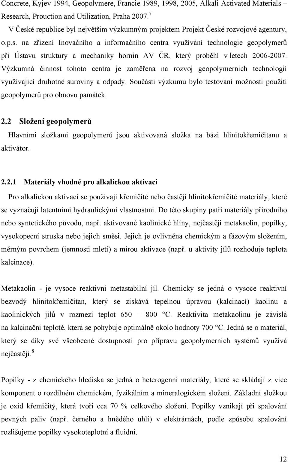 Výzkumná činnost tohoto centra je zaměřena na rozvoj geopolymerních technologií využívající druhotné suroviny a odpady. Součástí výzkumu bylo testování možnosti použití geopolymerů pro obnovu památek.