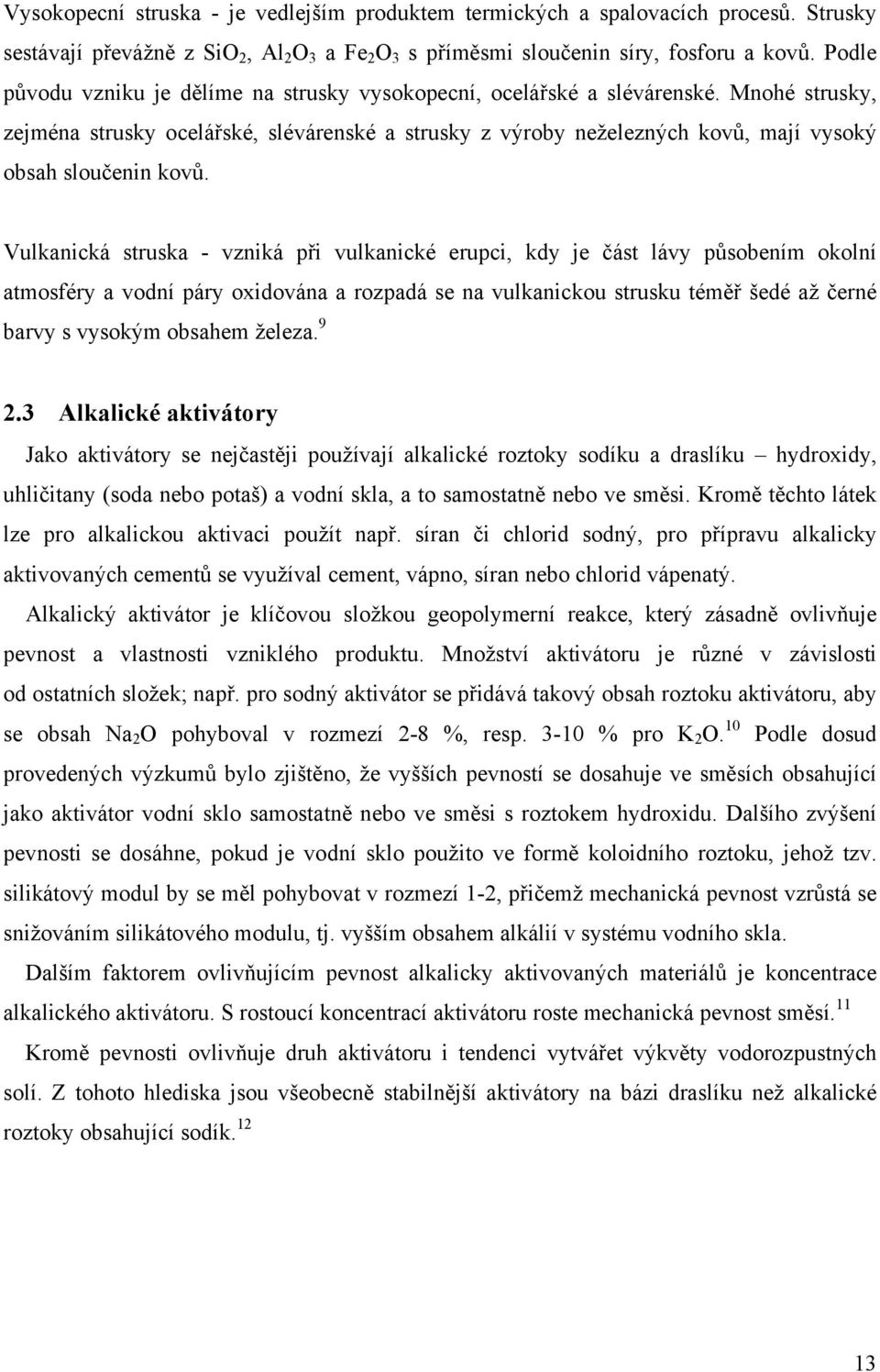 Mnohé strusky, zejména strusky ocelářské, slévárenské a strusky z výroby neželezných kovů, mají vysoký obsah sloučenin kovů.