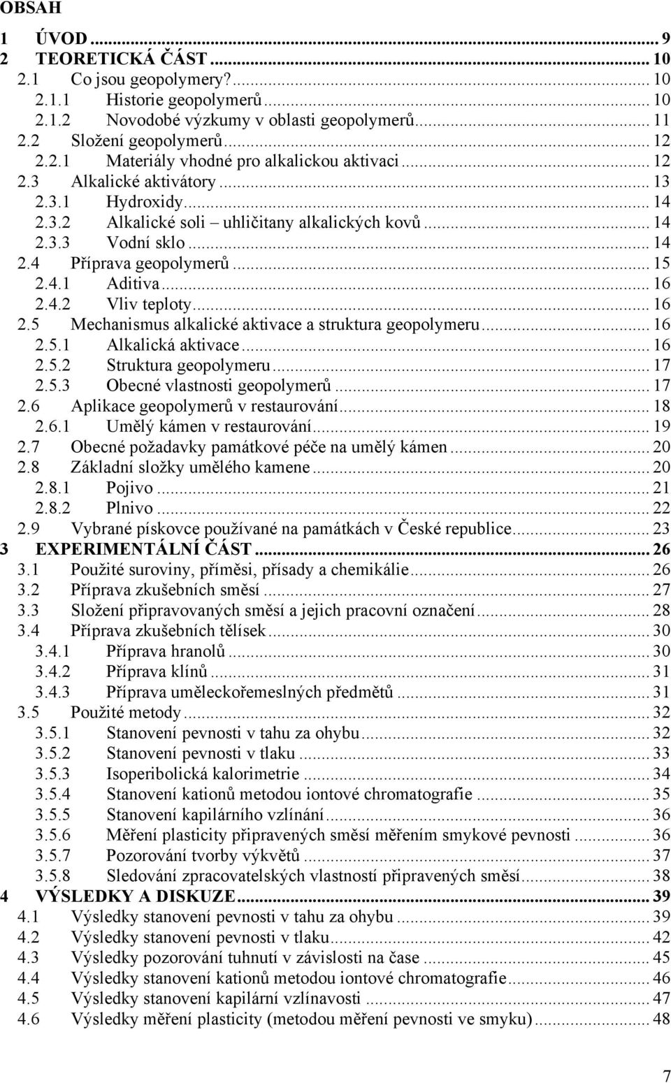 .. 16 2.5 Mechanismus alkalické aktivace a struktura geopolymeru... 16 2.5.1 Alkalická aktivace... 16 2.5.2 Struktura geopolymeru... 17 2.5.3 Obecné vlastnosti geopolymerů... 17 2.6 Aplikace geopolymerů v restaurování.