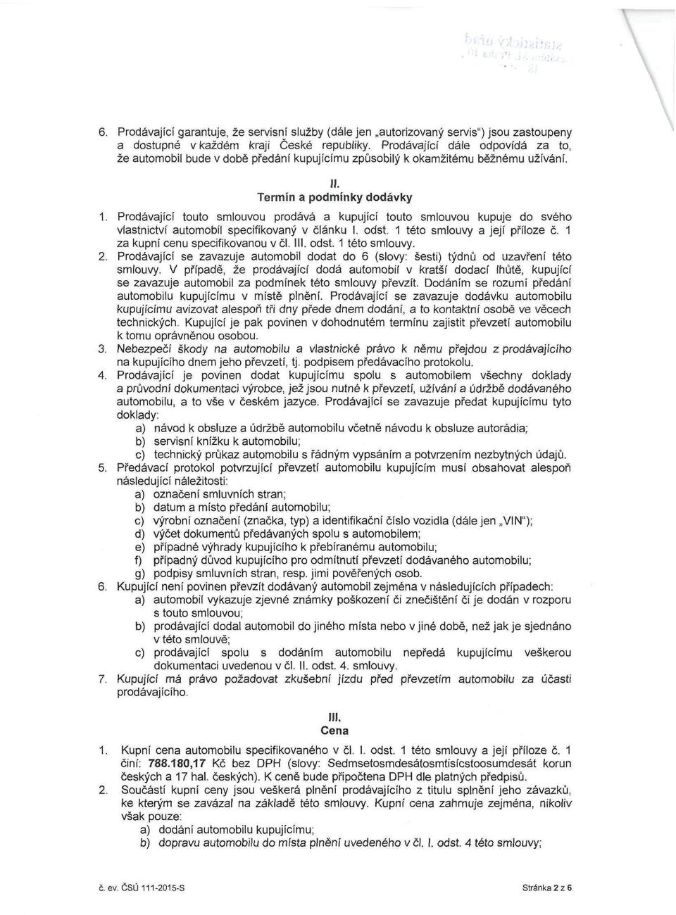 Prodávající touto smlouvou prodává a kupující touto smlouvou kupuje do svého vlastnictví automobil specifikovaný v článku I. odst. 1 této smlouvy a její příloze č. 1 za kupní cenu specifikovanou v či.