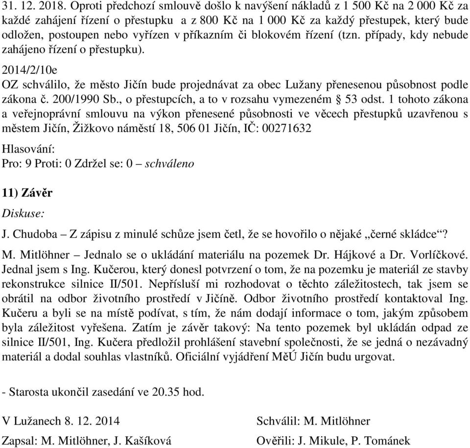 příkazním či blokovém řízení (tzn. případy, kdy nebude zahájeno řízení o přestupku). 2014/2/10e OZ schválilo, že město Jičín bude projednávat za obec Lužany přenesenou působnost podle zákona č.