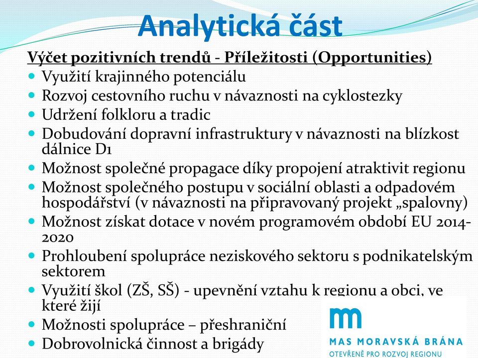 sociální oblasti a odpadovém hospodářství (v návaznosti na připravovaný projekt spalovny) Možnost získat dotace v novém programovém období EU 2014-2020 Prohloubení spolupráce