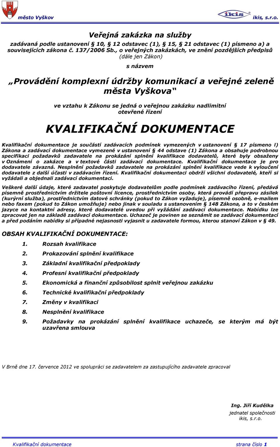 nadlimitní otevřené řízení KVALIFIKAČNÍ DOKUMENTACE Kvalifikační dokumentace je součástí zadávacích podmínek vymezených v ustanovení 17 písmeno l) Zákona a zadávací dokumentace vymezené v ustanovení