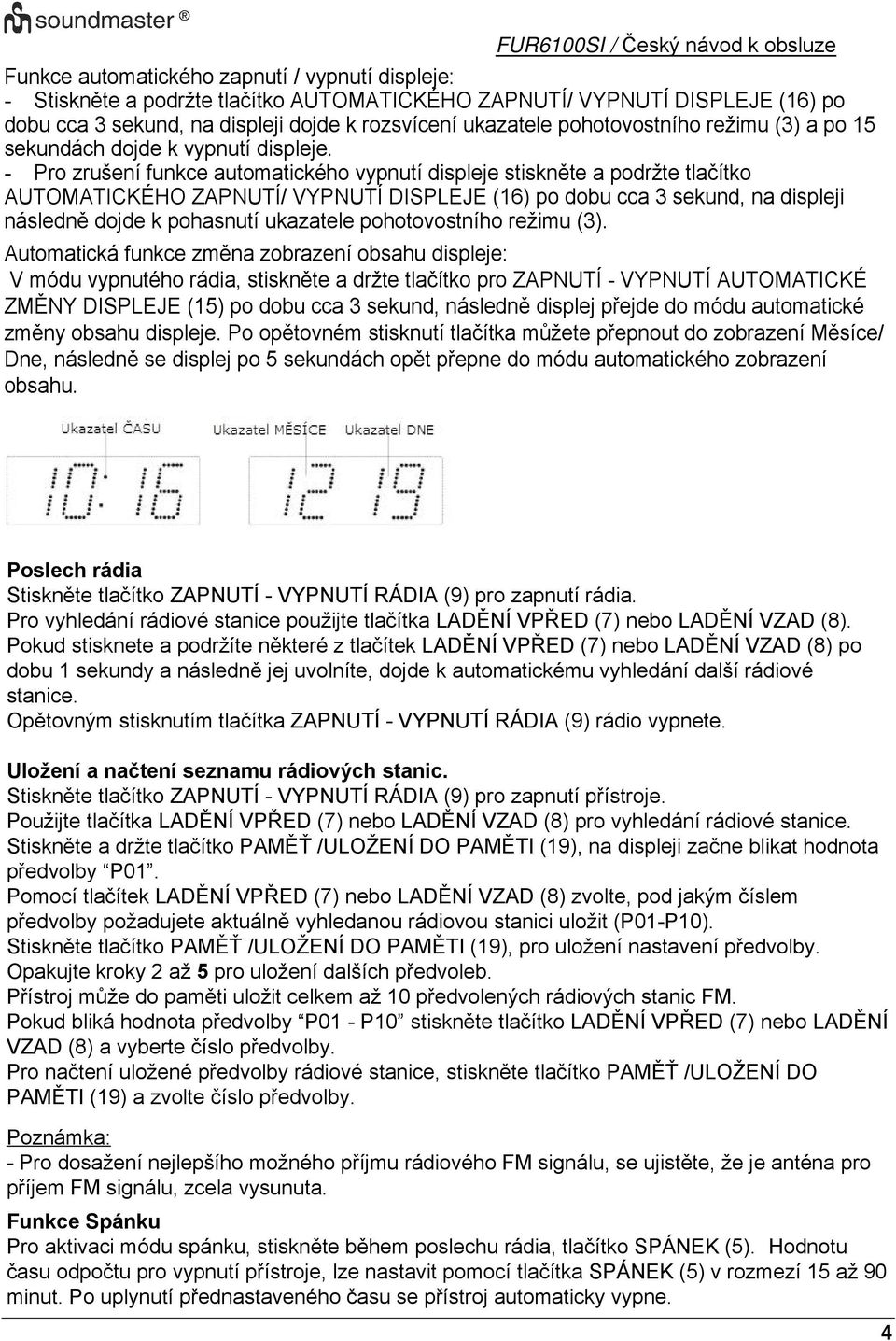 - Pro zrušení funkce automatického vypnutí displeje stiskněte a podržte tlačítko AUTOMATICKÉHO ZAPNUTÍ/ VYPNUTÍ DISPLEJE (16) po dobu cca 3 sekund, na displeji následně dojde k pohasnutí ukazatele