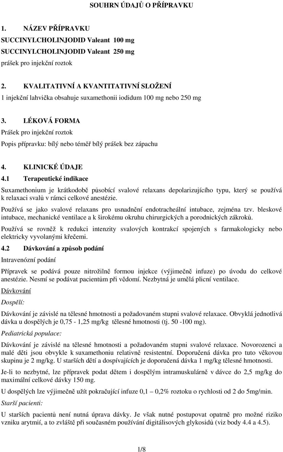 LÉKOVÁ FORMA Prášek pro injekční roztok Popis přípravku: bílý nebo téměř bílý prášek bez zápachu 4. KLINICKÉ ÚDAJE 4.