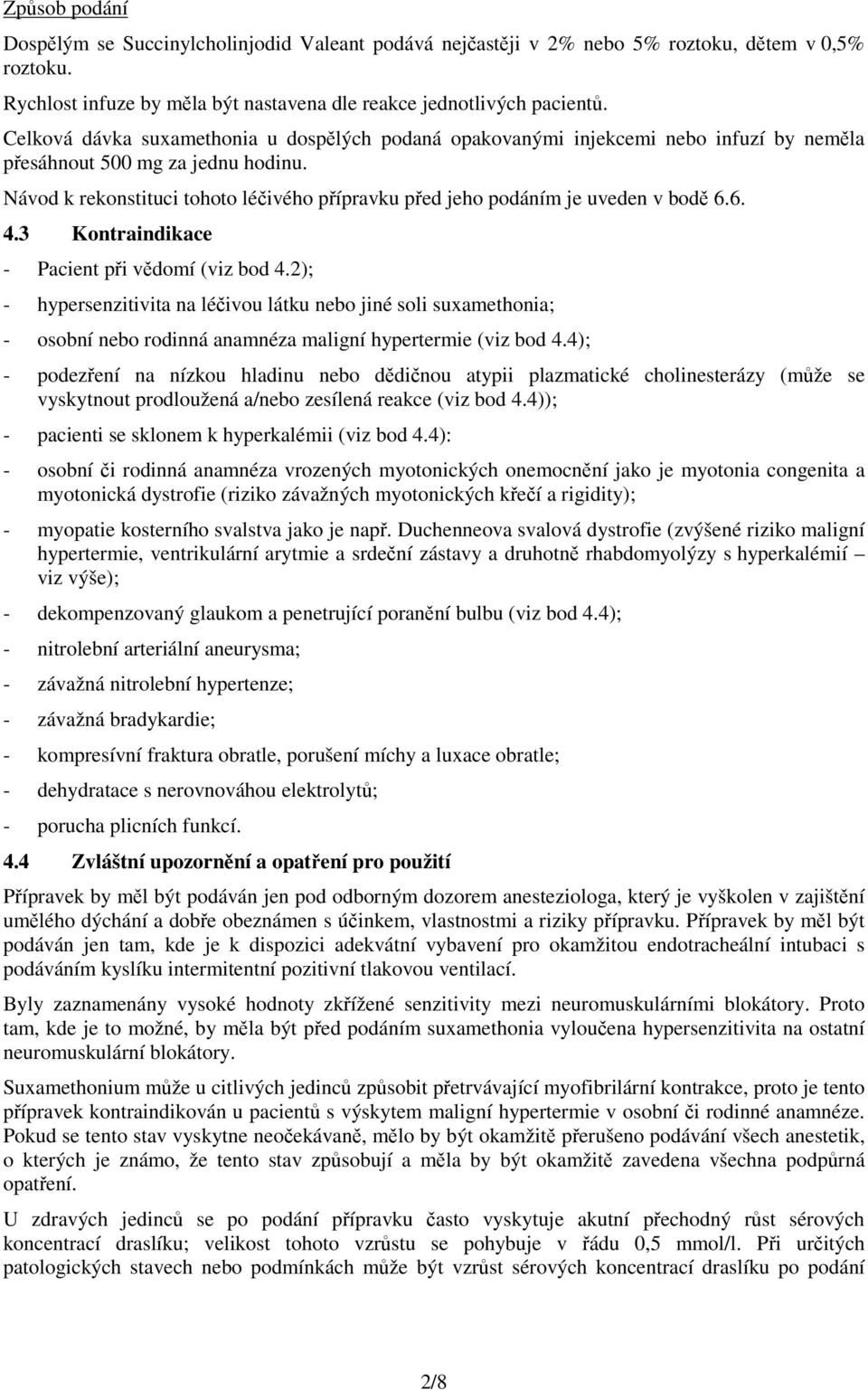 Návod k rekonstituci tohoto léčivého přípravku před jeho podáním je uveden v bodě 6.6. 4.3 Kontraindikace - Pacient při vědomí (viz bod 4.