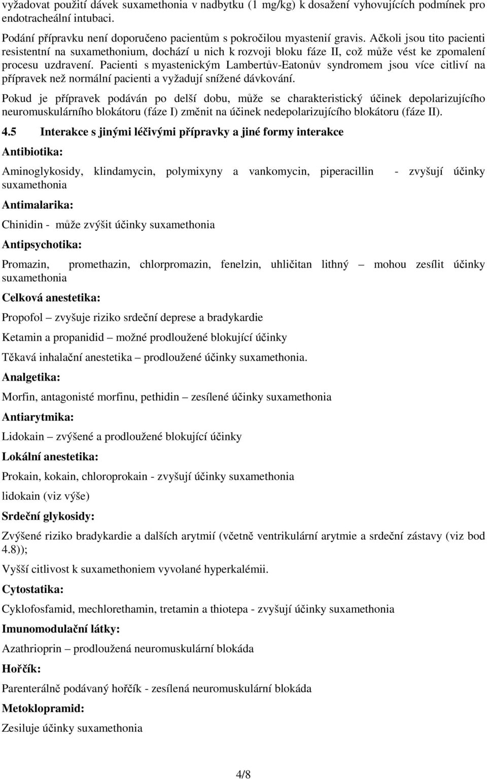 Pacienti s myastenickým Lambertův-Eatonův syndromem jsou více citliví na přípravek než normální pacienti a vyžadují snížené dávkování.