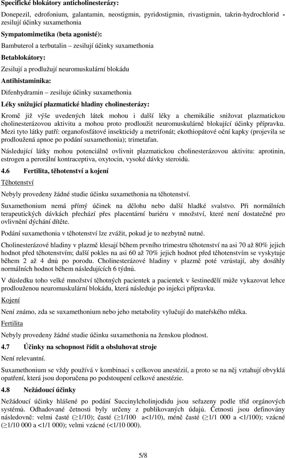 plazmatické hladiny cholinesterázy: Kromě již výše uvedených látek mohou i další léky a chemikálie snižovat plazmatickou cholinesterázovou aktivitu a mohou proto prodloužit neuromuskulárně blokující