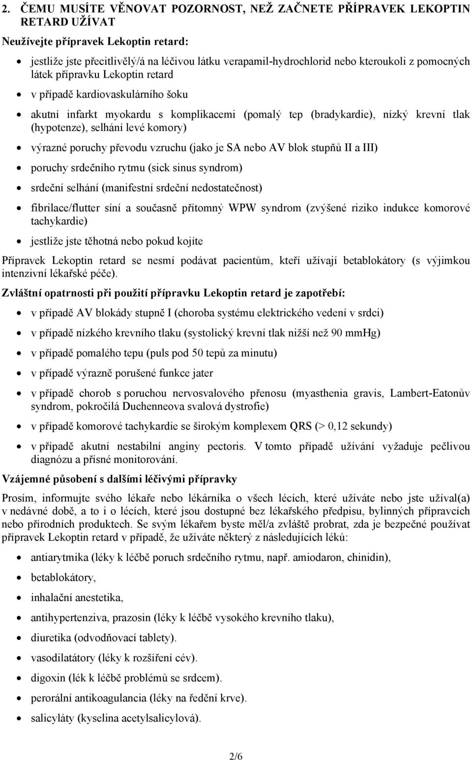 komory) výrazné poruchy převodu vzruchu (jako je SA nebo AV blok stupňů II a III) poruchy srdečního rytmu (sick sinus syndrom) srdeční selhání (manifestní srdeční nedostatečnost) fibrilace/flutter