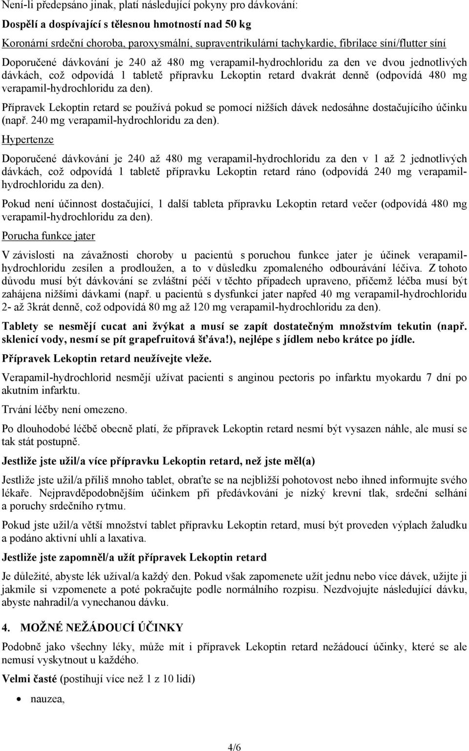 480 mg verapamil-hydrochloridu za den). Přípravek Lekoptin retard se používá pokud se pomocí nižších dávek nedosáhne dostačujícího účinku (např. 240 mg verapamil-hydrochloridu za den).