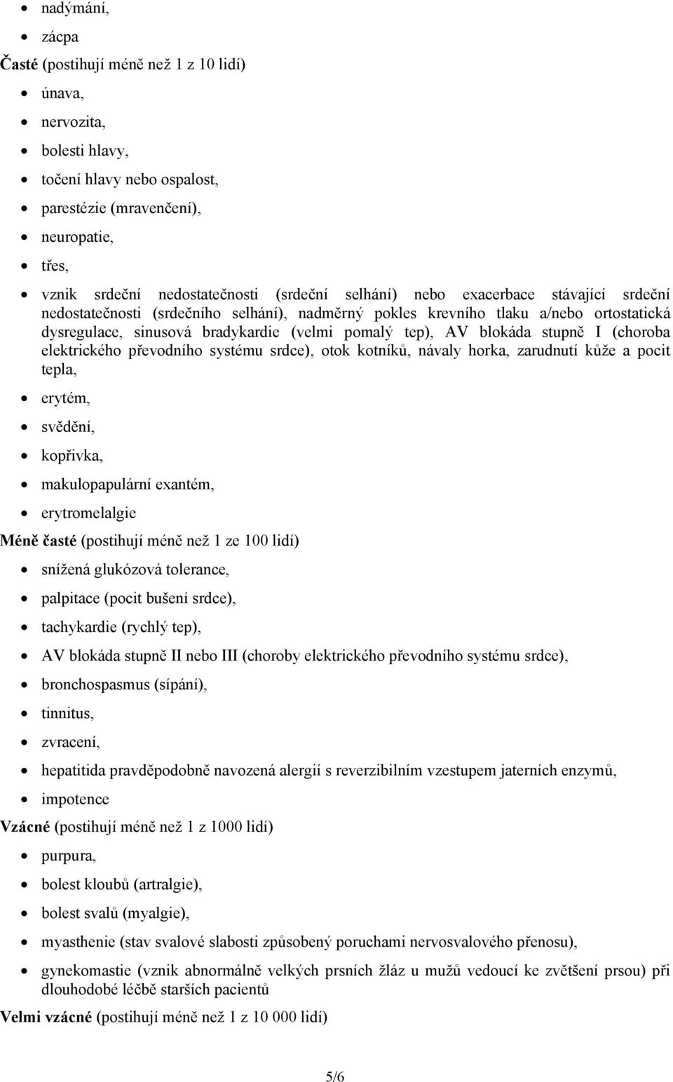 stupně I (choroba elektrického převodního systému srdce), otok kotníků, návaly horka, zarudnutí kůže a pocit tepla, erytém, svědění, kopřivka, makulopapulární exantém, erytromelalgie Méně časté