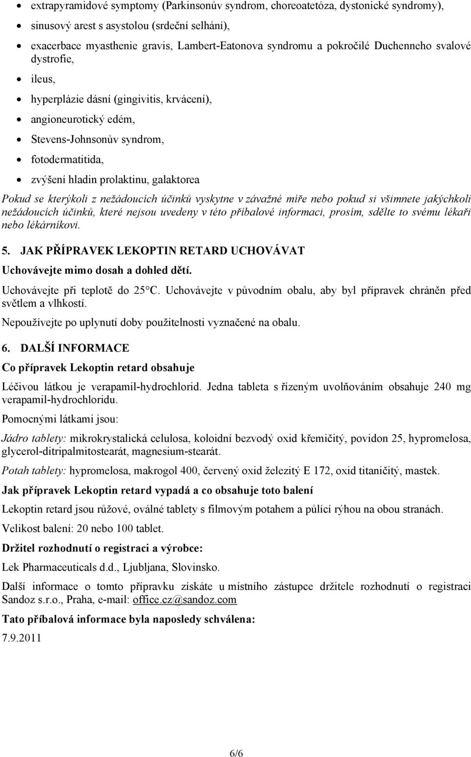 kterýkoli z nežádoucích účinků vyskytne v závažné míře nebo pokud si všimnete jakýchkoli nežádoucích účinků, které nejsou uvedeny v této příbalové informaci, prosím, sdělte to svému lékaři nebo