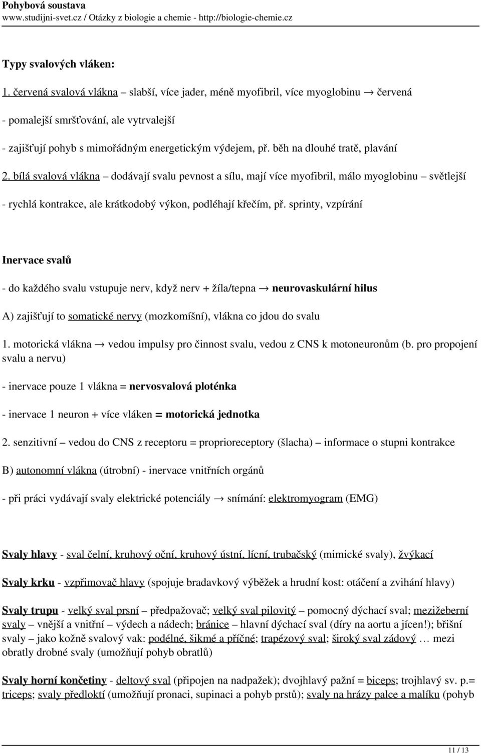 běh na dlouhé tratě, plavání 2. bílá svalová vlákna dodávají svalu pevnost a sílu, mají více myofibril, málo myoglobinu světlejší - rychlá kontrakce, ale krátkodobý výkon, podléhají křečím, př.