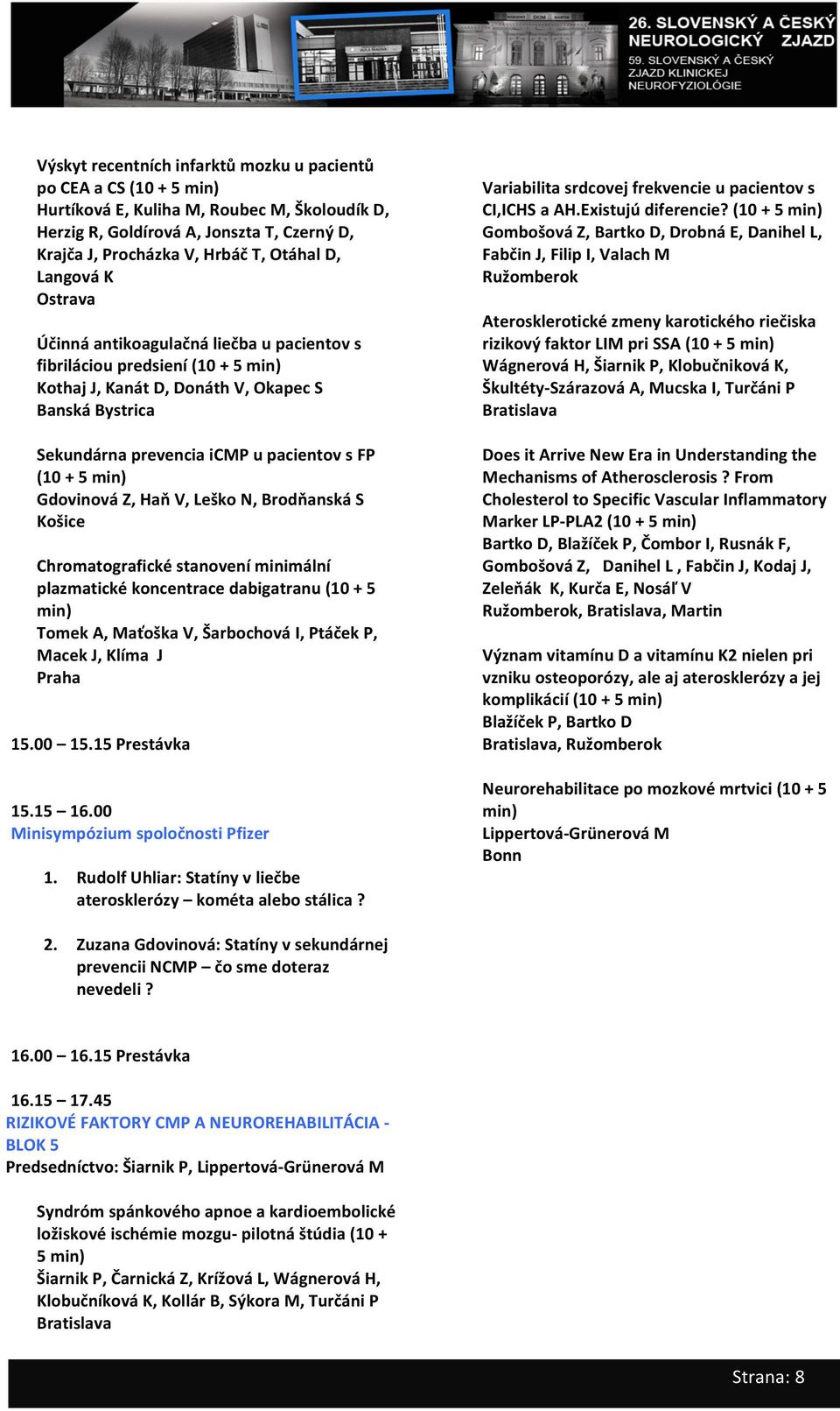 Košice Chromatografickéstanoveníminimální plazmatickékoncentracedabigatranu(10+5 min) TomekA,MaťoškaV,ŠarbochováI,PtáčekP, MacekJ,KlímaJ Praha 15.00 15.15Prestávka 15.15 16.