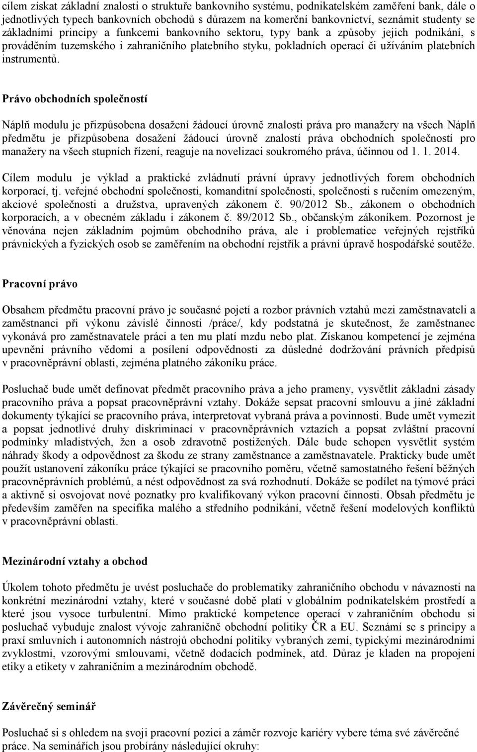 Právo obchodních společností Náplň modulu je přizpůsobena dosažení žádoucí úrovně znalosti práva pro manažery na všech Náplň předmětu je přizpůsobena dosažení žádoucí úrovně znalostí práva obchodních